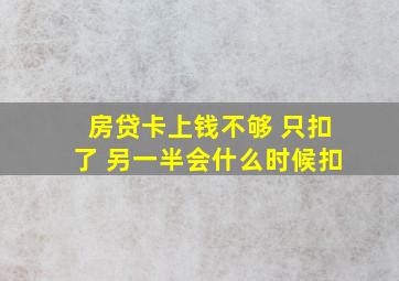 房贷卡上钱不够 只扣了 另一半会什么时候扣